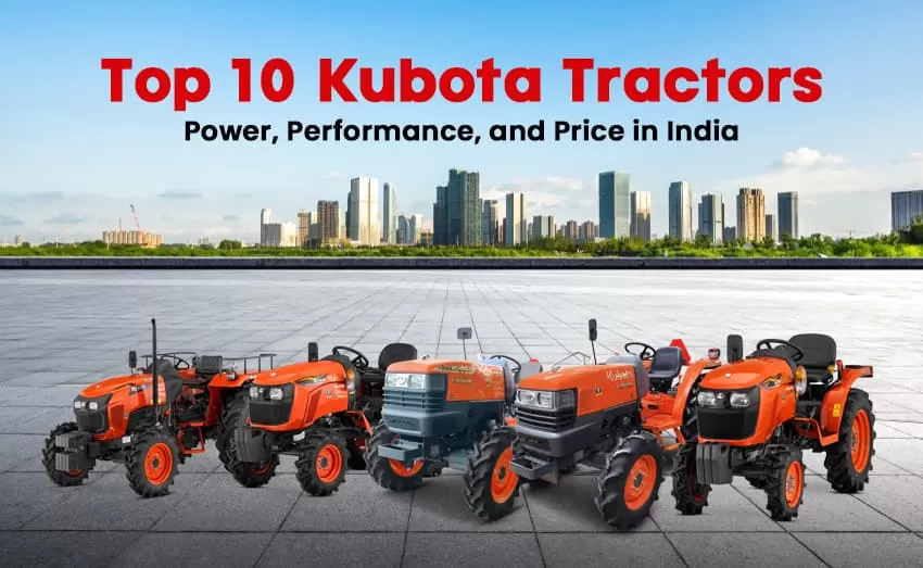 Top 10 Kubota Tractors: Power, Performance, and Price in India